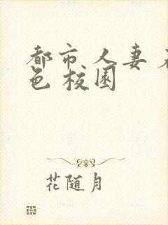 都市 人妻 春色 校园