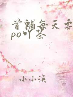 首辅每天要不够po吖茶