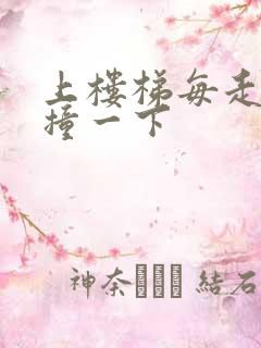 上楼梯每走一步撞一下