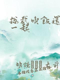 总裁吃饭还连在一起