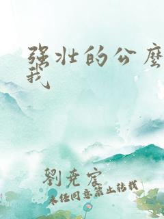 强壮的公么要了我