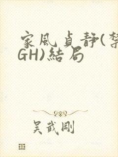 家风贞静(禁忌GH)结局