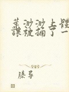 叶渺渺上体育课课被捅了一节课