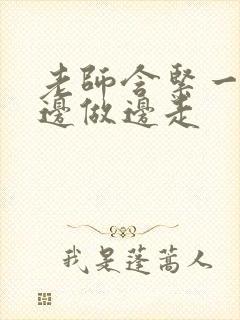 老师含紧一点H边做边走