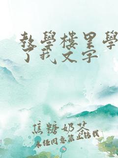 教学楼里学长要了我文字
