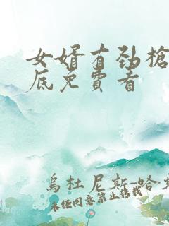 女婿有劲枪枪到底免费看