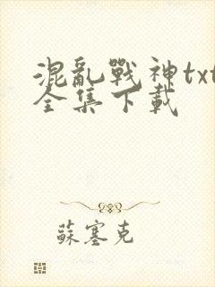 混乱战神txt全集下载