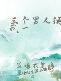 三个男人换着躁我一