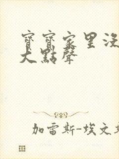 宝宝家里没人叫大点声