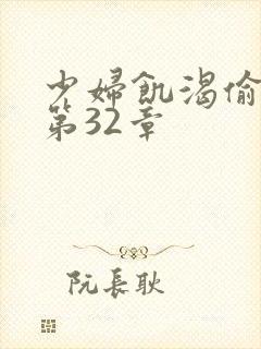 少妇饥渴偷公乱第32章