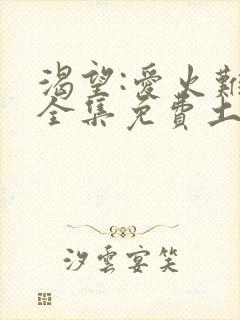 渴望:爱火难酎全集免费土豪漫画