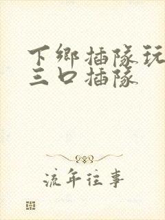 下乡插队玩一家三口插队