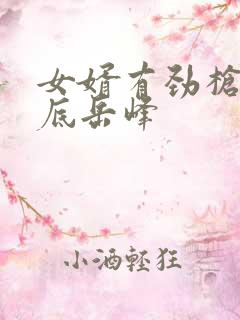 女婿有劲枪枪到底岳峰