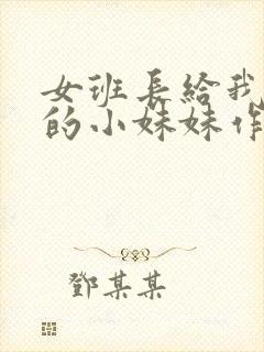 女班长给我看她的小妹妹作文