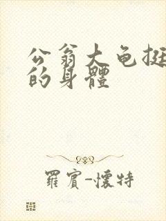 公翁大龟挺进我的身体