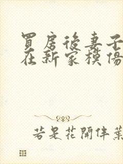 买房后妻子激动在新家模仿烧菜