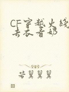 CF穿越火线女去衣看奶