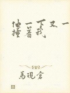 他一下又一下的撞着我