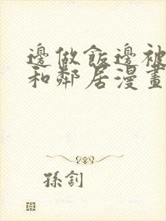 边做饭边被躁我和邻居漫画