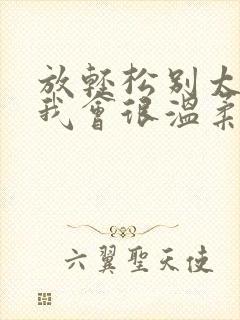 放轻松别太紧张我会很温柔