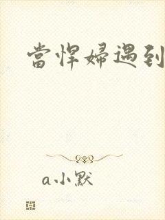 当悍妇遇到孝子