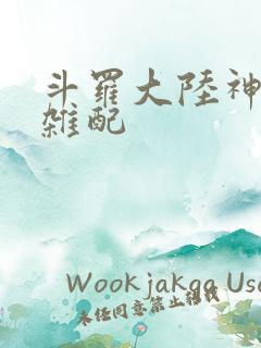 斗罗大陆神界大杂配
