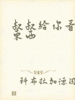 叔叔给你看个好东西