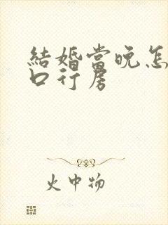 结婚当晚怎么开口行房