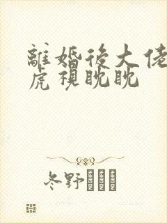 离婚后大佬对我虎视眈眈