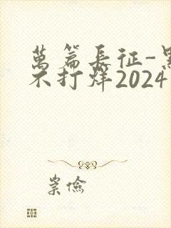 万篇长征-黑料不打烊2024
