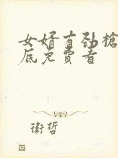 女婿有劲枪枪到底免费看