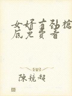 女婿有劲枪枪到底免费看