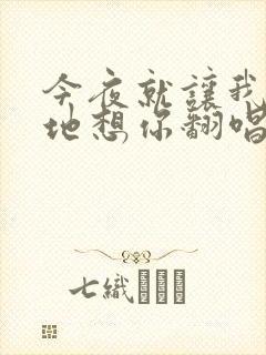 今夜就让我狠狠地想你翻唱版本