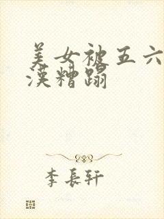 美女被五六个大汉糟蹋