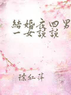 结婚夜四男共享一女说说