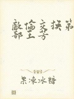 敌伦交换第21部王芳