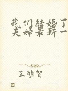 我们结婚了初恋夫妇最新一期