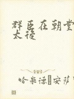 群臣在朝堂上玩太后