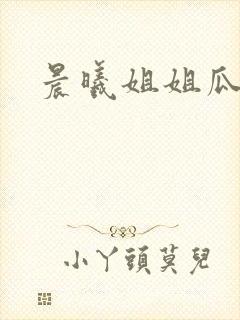 晨曦姐姐瓜