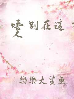 唔 别在这 有人