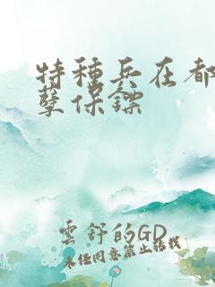 特种兵在都市妖孽保镖