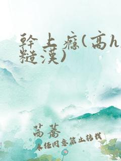 干上瘾(高h,糙汉)