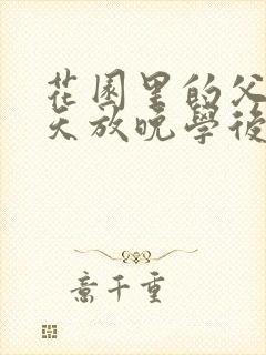 花园里的父爱有天放晚学后