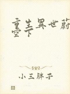 重生异世蔚蓝天空下