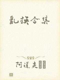 乱换合集