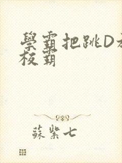 学霸把跳D放在校霸