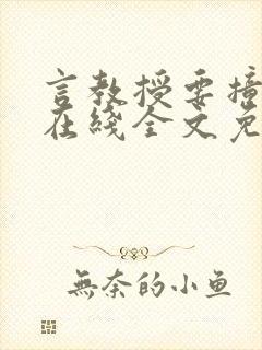 言教授要撞坏了在线全文免费阅读