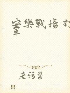 安乐战场 打真军
