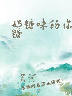 奶糖味的你h向糖