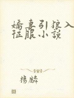 娇妻引狼入室被征服小说